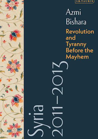 Syria 2011-2013 - Revolution and Tyranny before the Mayhem